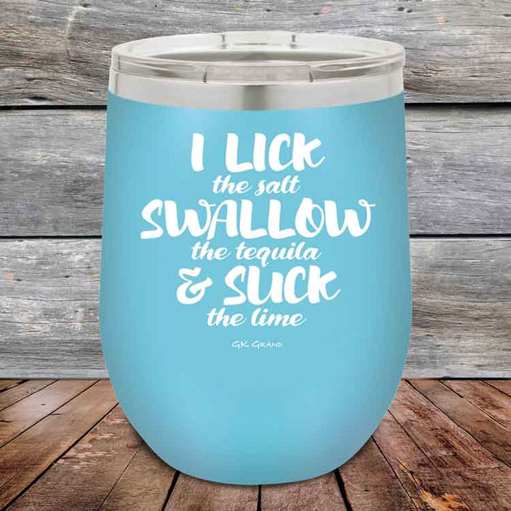 I LICK the salt SWALLOW the tequila & SUCK the lime - 12 oz Powder Coated Etched Tumbler