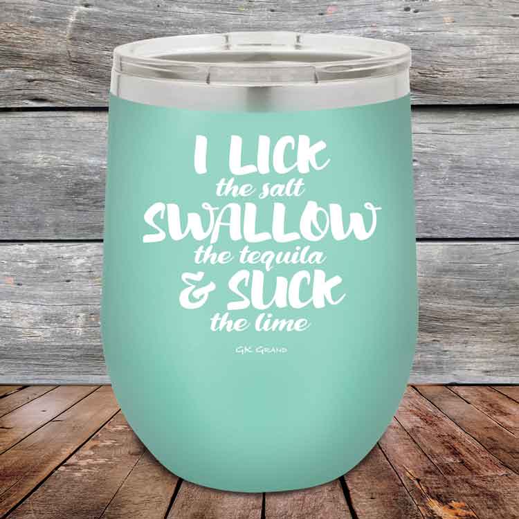 I LICK the salt SWALLOW the tequila & SUCK the lime - 12 oz Powder Coated Etched Tumbler
