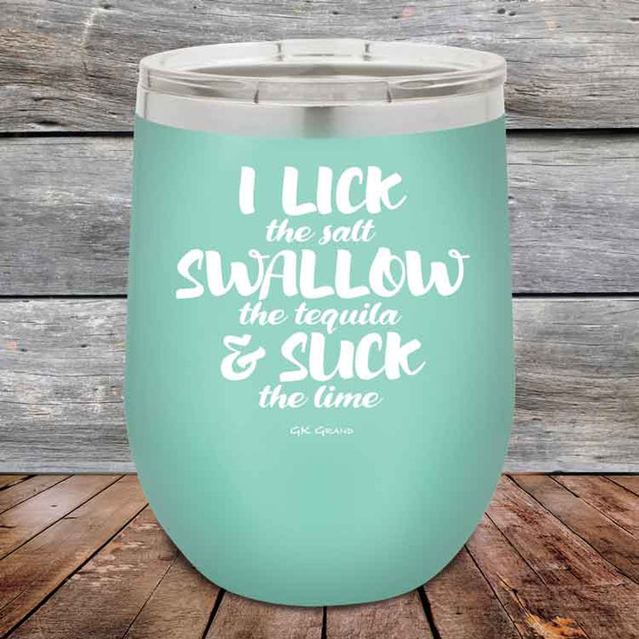 I LICK the salt SWALLOW the tequila & SUCK the lime - 12 oz Powder Coated Etched Tumbler