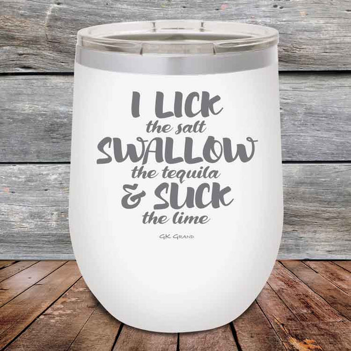 I LICK the salt SWALLOW the tequila & SUCK the lime - 12 oz Powder Coated Etched Tumbler