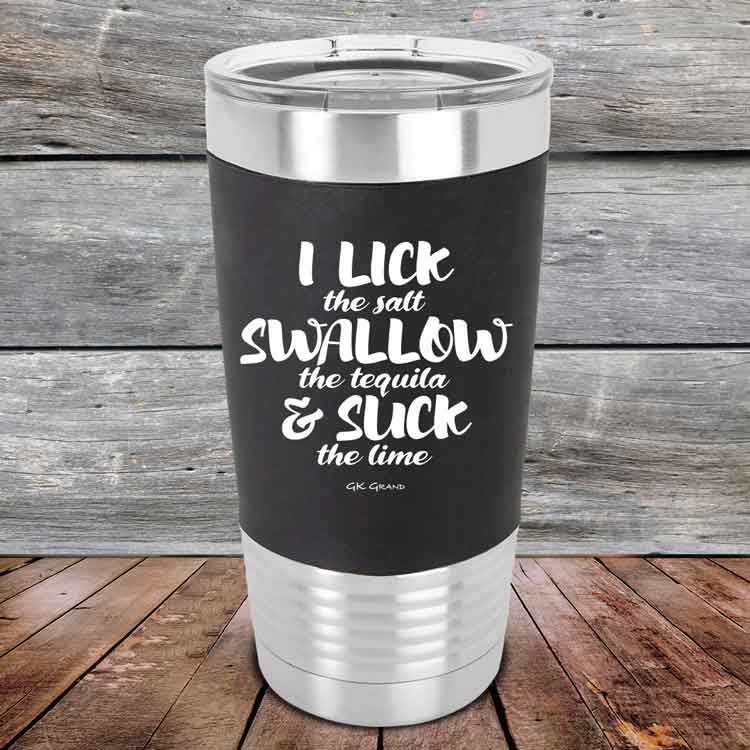 I LICK the salt SWALLOW the tequila & SUCK the lime - 20 oz Premium Silicone Wrapped Engraved Tumbler