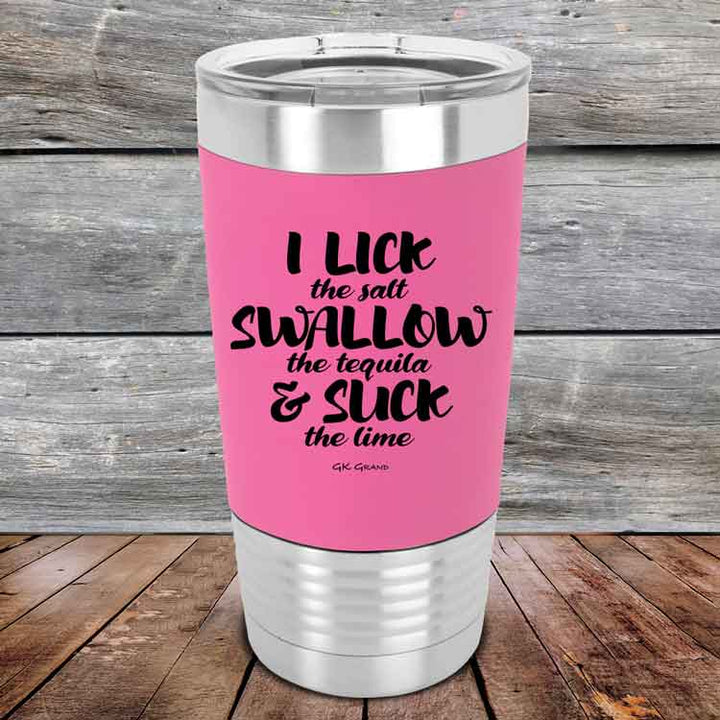 I LICK the salt SWALLOW the tequila & SUCK the lime - 20 oz Premium Silicone Wrapped Engraved Tumbler