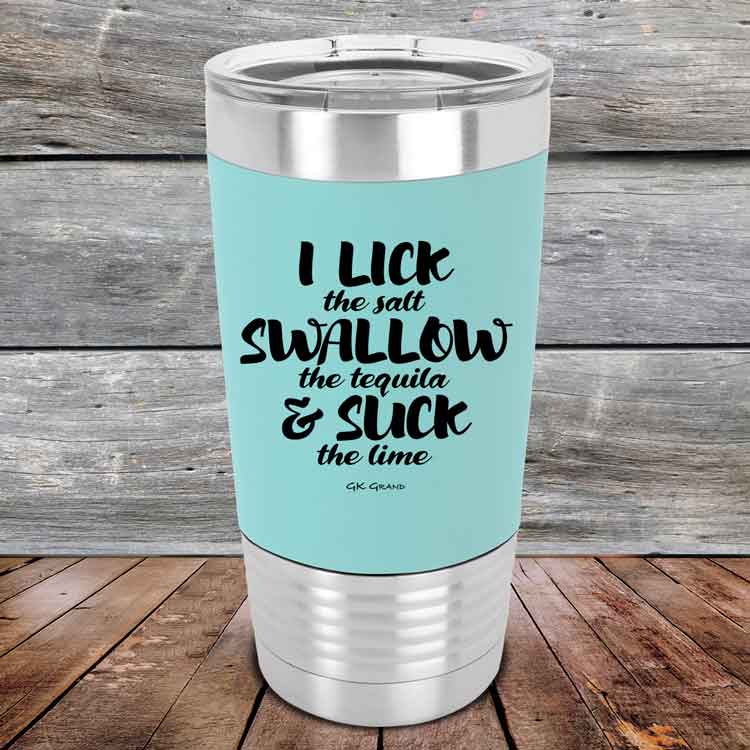 I LICK the salt SWALLOW the tequila & SUCK the lime - 20 oz Premium Silicone Wrapped Engraved Tumbler