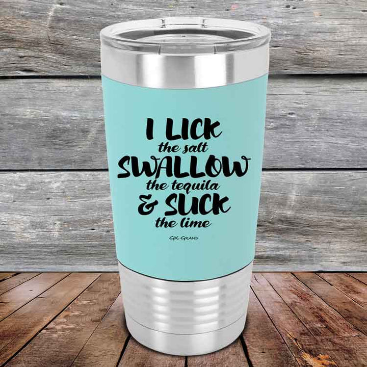 I LICK the salt SWALLOW the tequila & SUCK the lime - 20 oz Premium Silicone Wrapped Engraved Tumbler