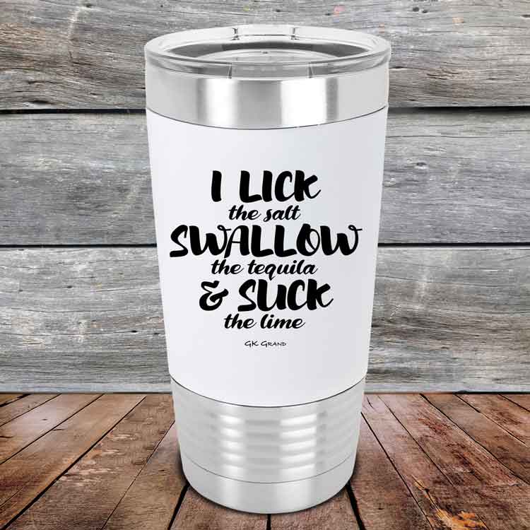 I LICK the salt SWALLOW the tequila & SUCK the lime - 20 oz Premium Silicone Wrapped Engraved Tumbler