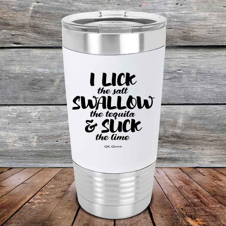 I LICK the salt SWALLOW the tequila & SUCK the lime - 20 oz Premium Silicone Wrapped Engraved Tumbler