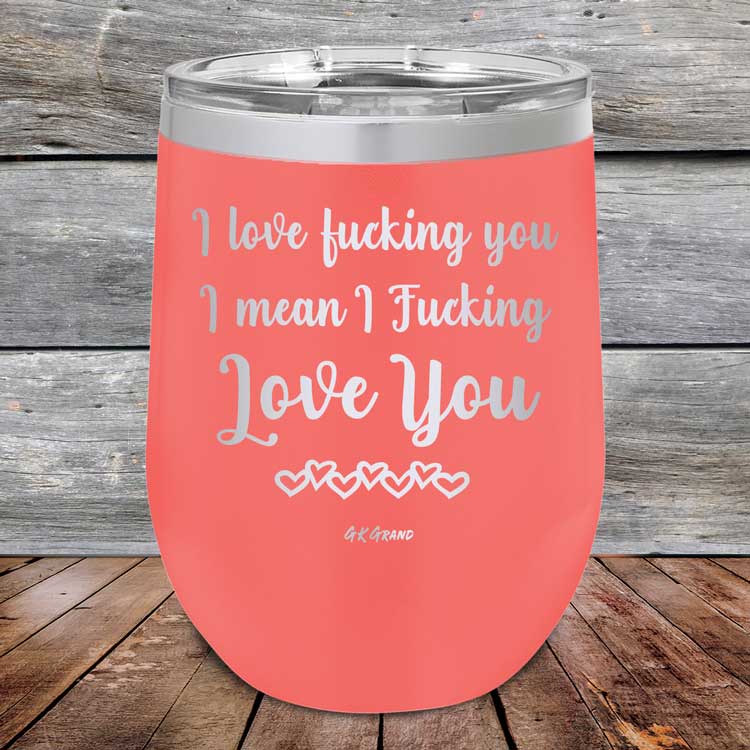 I Love Fucking You I Mean I Fucking Love You - Powder Coated Etched Tumbler