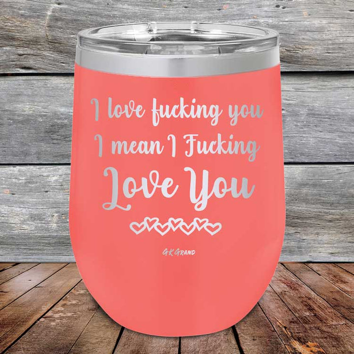 I Love Fucking You I Mean I Fucking Love You - Powder Coated Etched Tumbler