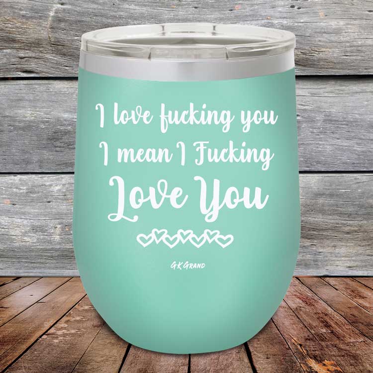 I Love Fucking You I Mean I Fucking Love You - Powder Coated Etched Tumbler