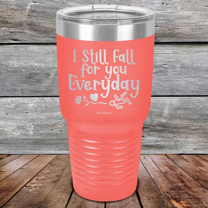 I Still Fall For You Everyday - Powder Coated Etched Tumbler