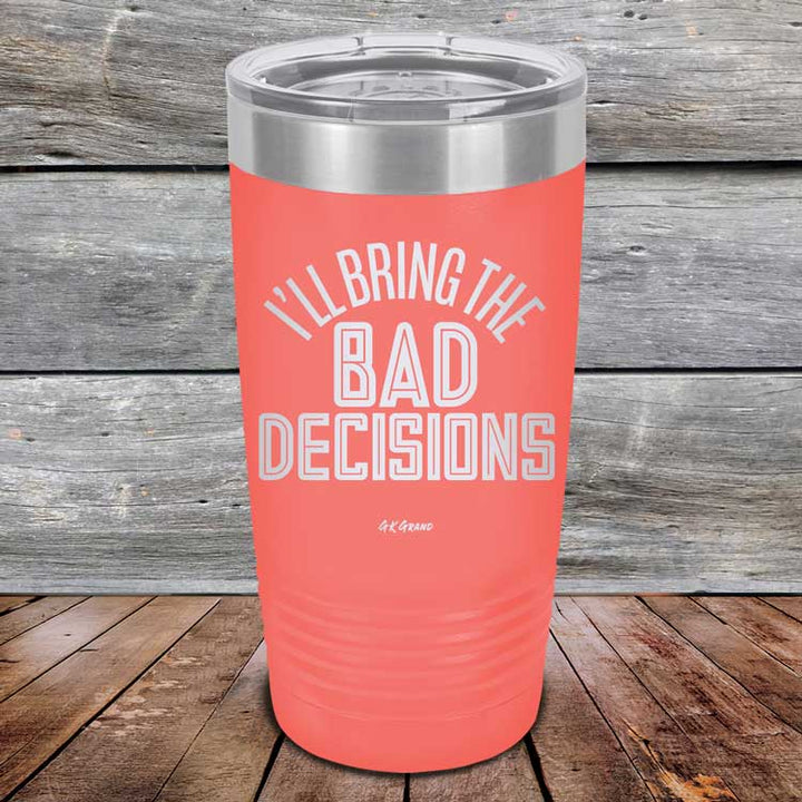I'll Bring The Bad Decisions - Powder Coated Laser Etched Tumbler