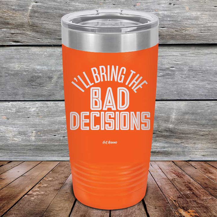 I'll Bring The Bad Decisions - Powder Coated Laser Etched Tumbler