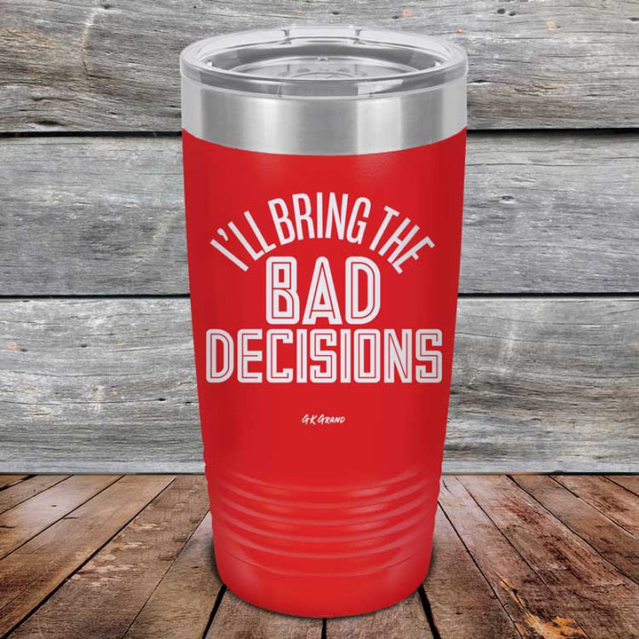I'll Bring The Bad Decisions - Powder Coated Laser Etched Tumbler