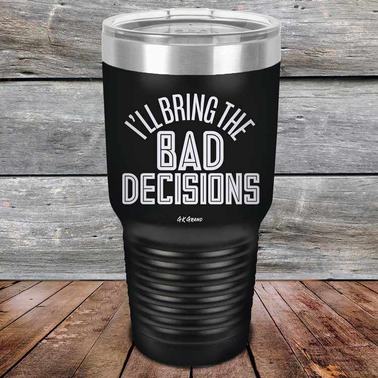 I'll Bring The Bad Decisions - Powder Coated Laser Etched Tumbler
