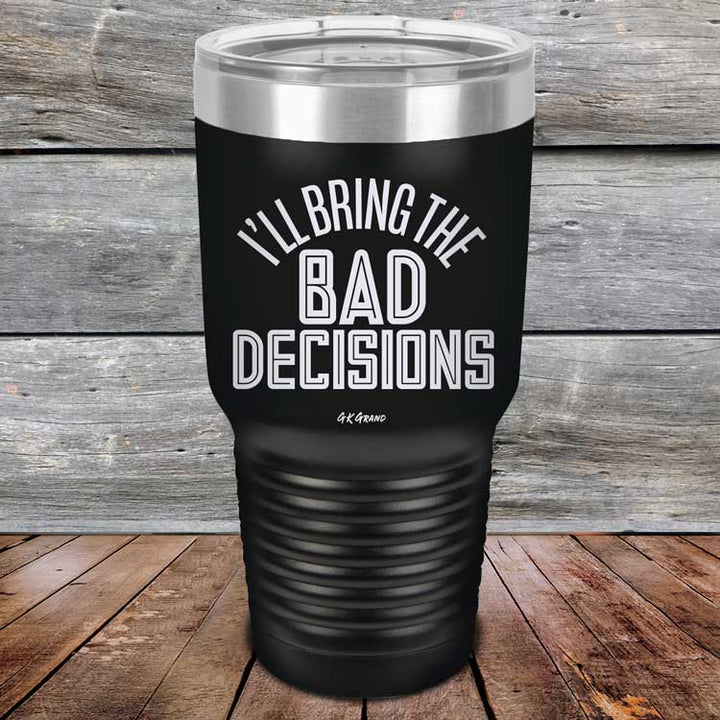 I'll Bring The Bad Decisions - Powder Coated Laser Etched Tumbler