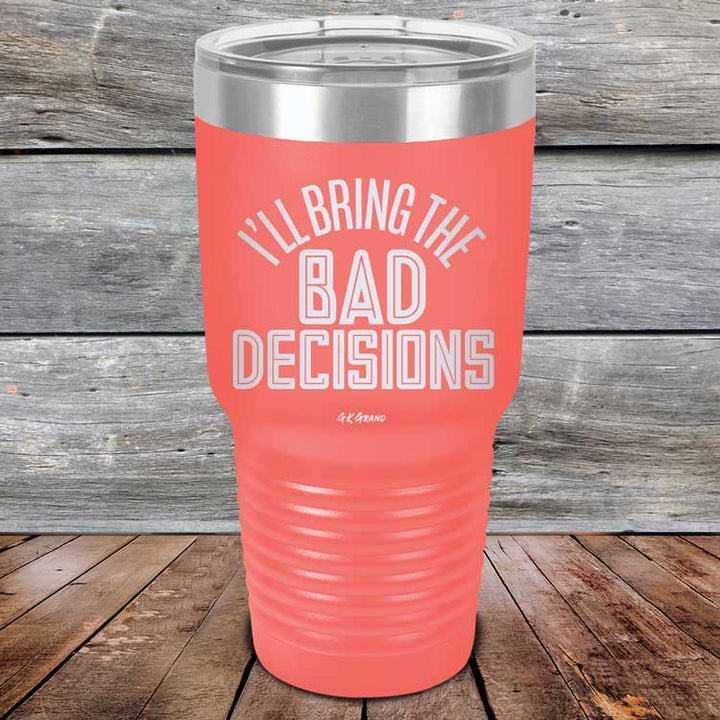 I'll Bring The Bad Decisions - Powder Coated Laser Etched Tumbler