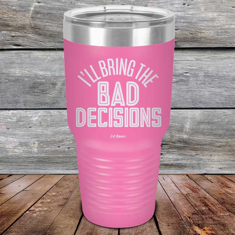 I'll Bring The Bad Decisions - Powder Coated Laser Etched Tumbler