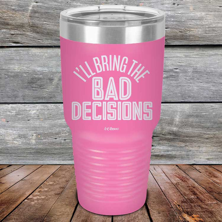 I'll Bring The Bad Decisions - Powder Coated Laser Etched Tumbler