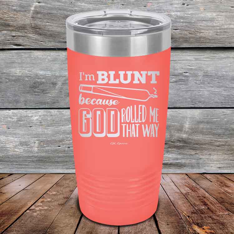 I'm BLUNT because GOD Rolled Me That Way - Powder Coated Etched Tumbler