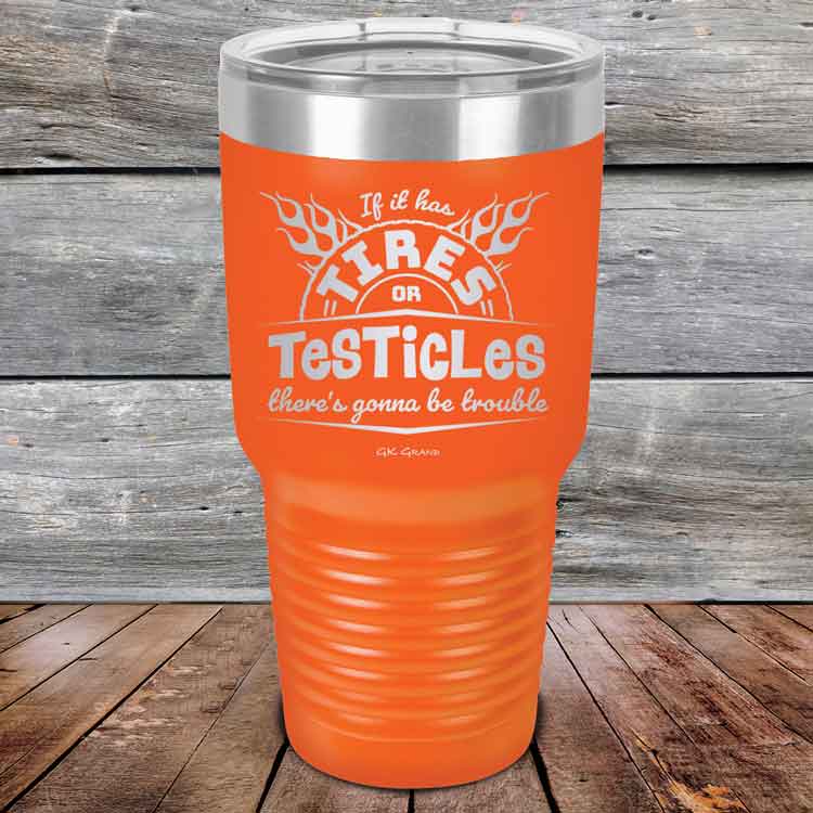 If it has Tires or Testicles there's going to be trouble - Powder Coated Etched Tumbler