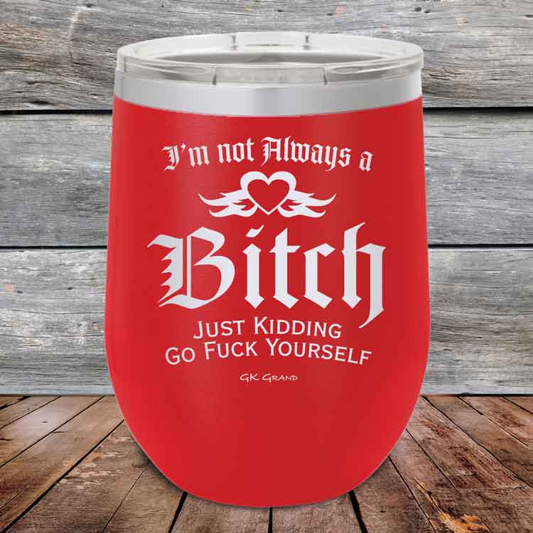 I'm Not Always a Bitch Just kidding go Fuck yourself - Powder Coated Etched Tumbler