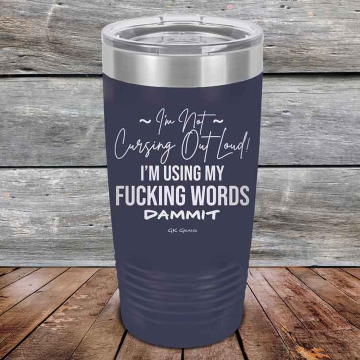 I'm Not Cursing Out Loud I'm Using My FUCKING WORDS DAMMIT - Powder Coated Etched Tumbler