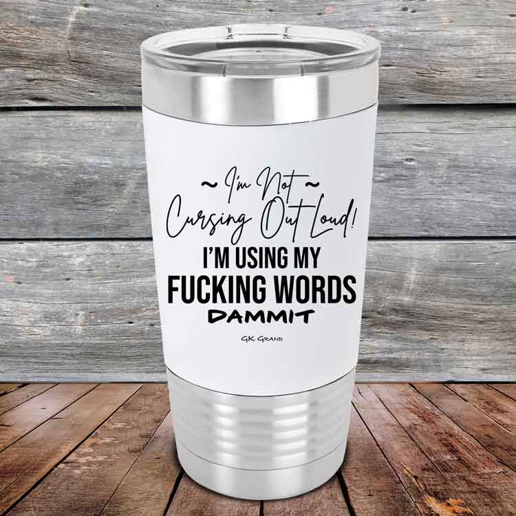 I'm Not Cursing Out Loud I'm Using My FUCKING WORDS DAMMIT - Premium Silicone Wrapped Engraved Tumbler
