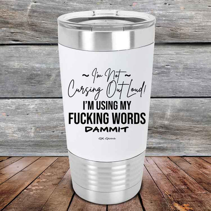 I'm Not Cursing Out Loud I'm Using My FUCKING WORDS DAMMIT - Premium Silicone Wrapped Engraved Tumbler