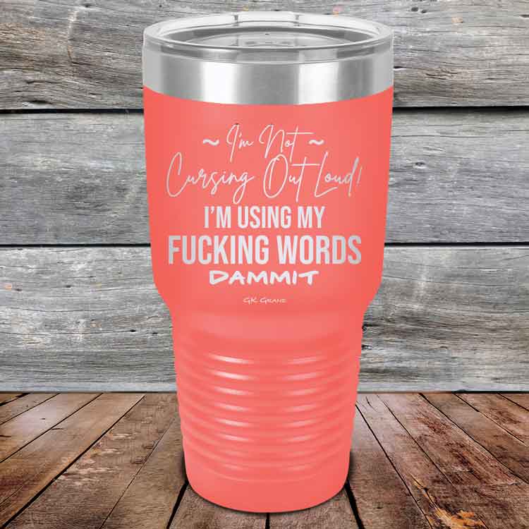 I'm Not Cursing Out Loud I'm Using My FUCKING WORDS DAMMIT - Powder Coated Etched Tumbler