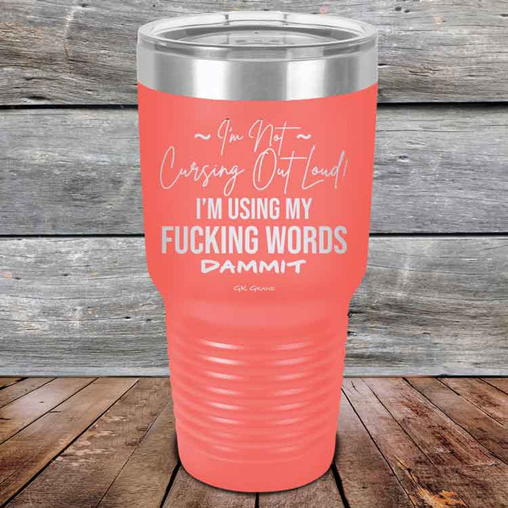 I'm Not Cursing Out Loud I'm Using My FUCKING WORDS DAMMIT - Powder Coated Etched Tumbler