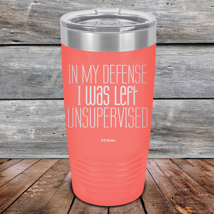 In My Defense I Was Left Unsupervised - Powder Coated Etched Tumbler - GK GRAND GIFTS