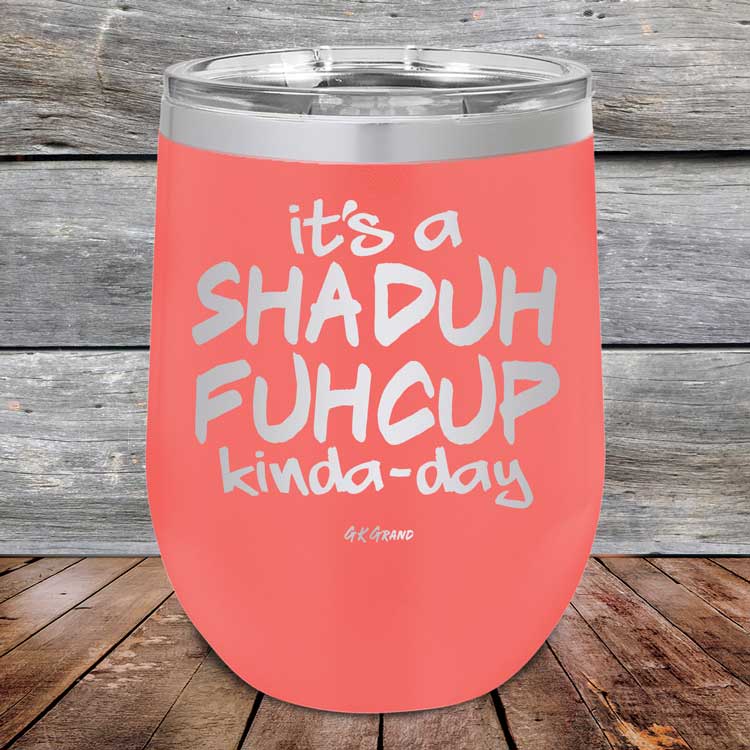 It's a SHADUH FUHCUP Kinda-Day - Powder Coated Etched Tumbler
