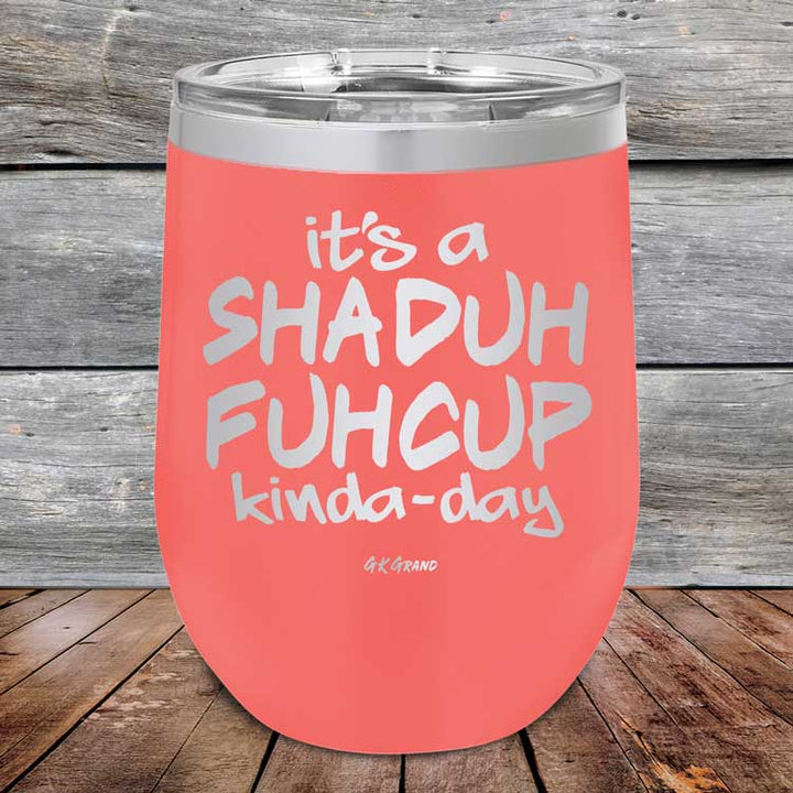 It's a SHADUH FUHCUP Kinda-Day - Powder Coated Etched Tumbler