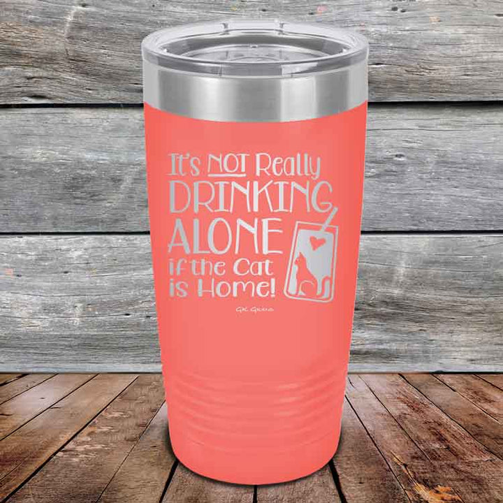 It's not really Drinking Alone if the Cat is Home - Powder Coated Etched Tumbler