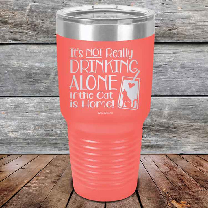 It's not really Drinking Alone if the Cat is Home - Powder Coated Etched Tumbler