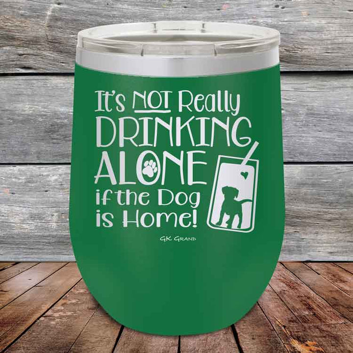 It's Not Really Drinking Alone if the Dog is Home - Powder Coated Etched Tumbler