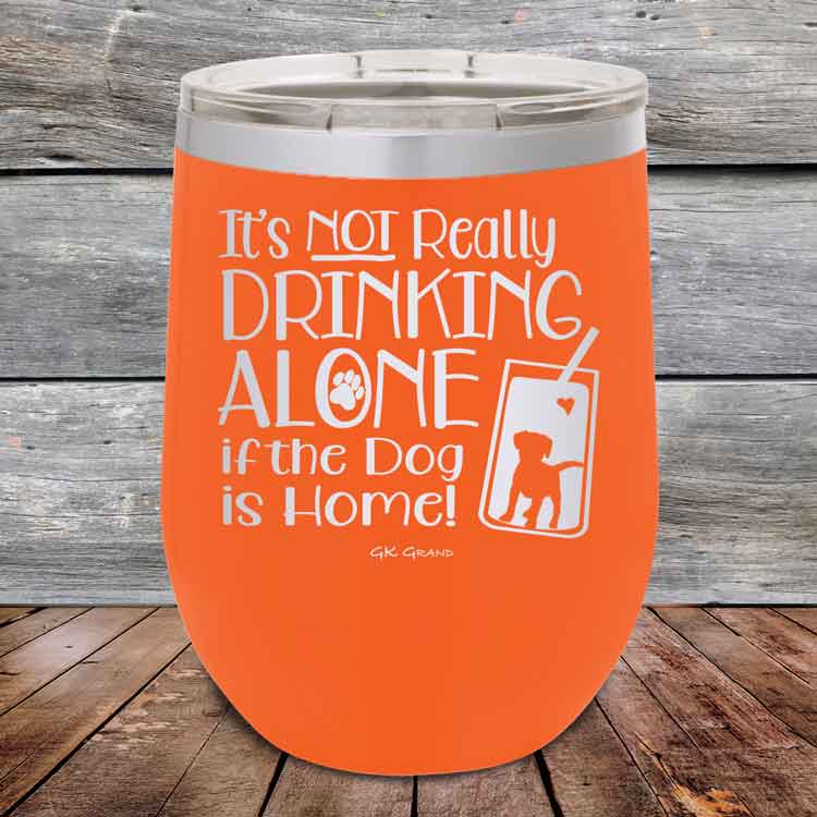 It's Not Really Drinking Alone if the Dog is Home - Powder Coated Etched Tumbler