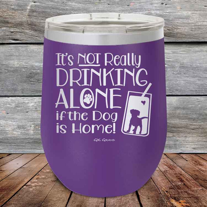 It's Not Really Drinking Alone if the Dog is Home - Powder Coated Etched Tumbler