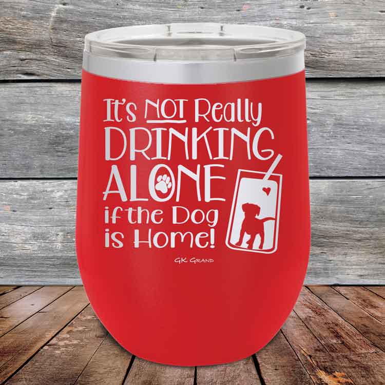 It's Not Really Drinking Alone if the Dog is Home - Powder Coated Etched Tumbler