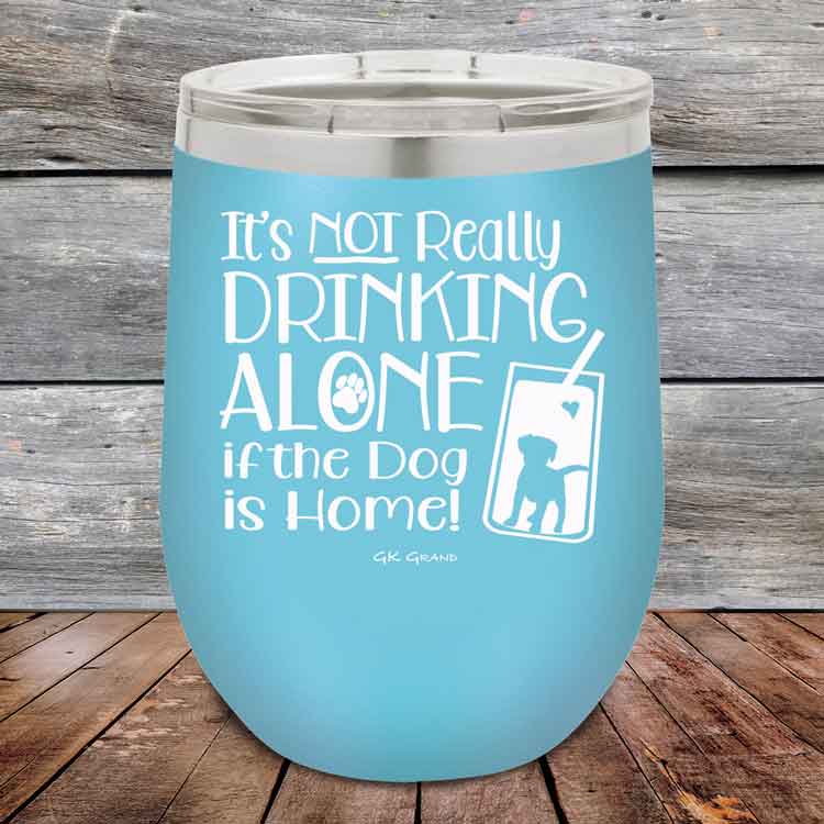 It's Not Really Drinking Alone if the Dog is Home - Powder Coated Etched Tumbler