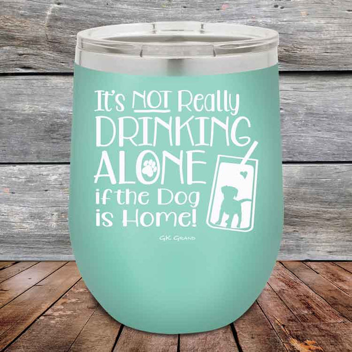 It's Not Really Drinking Alone if the Dog is Home - Powder Coated Etched Tumbler