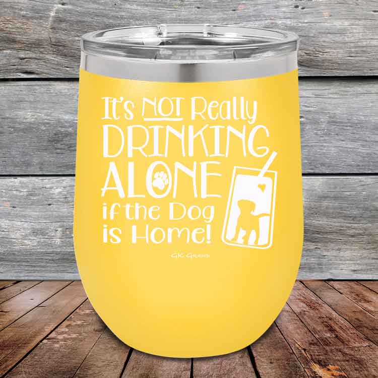 It's Not Really Drinking Alone if the Dog is Home - Powder Coated Etched Tumbler