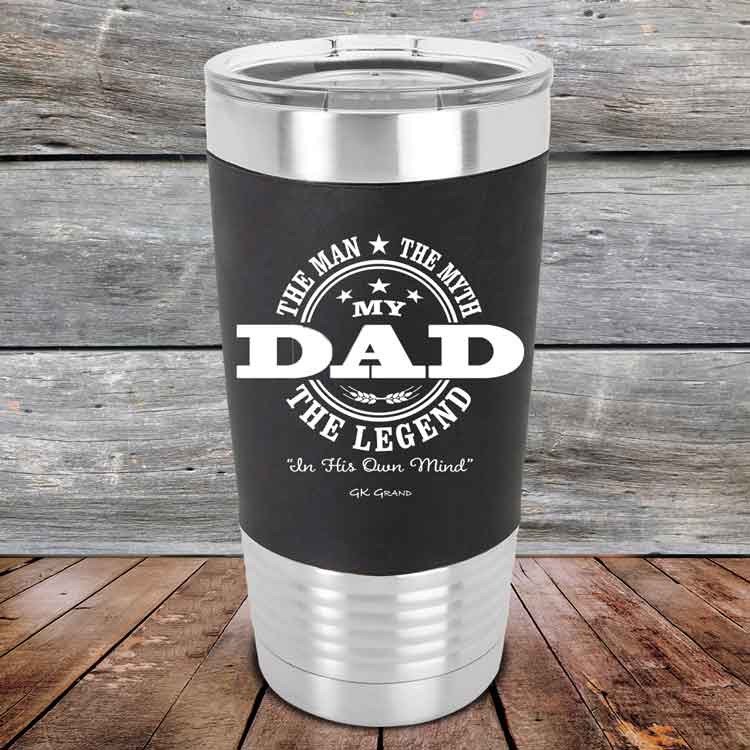 My Dad The Man The Myth The Legend "In His Own Mind" - Premium Silicone Wrapped Engraved Tumbler