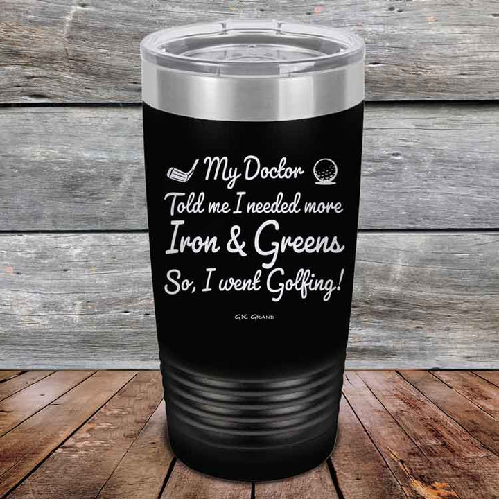 My Doctor Told Me I Needed More Iron & Greens - So I Went Golfing!  - Powder Coated Etched Tumbler