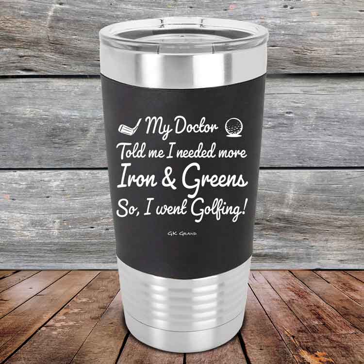 My Doctor Told Me I Needed More Iron & Greens So I Went Golfing -  Premium Silicone Wrapped Engraved Tumbler