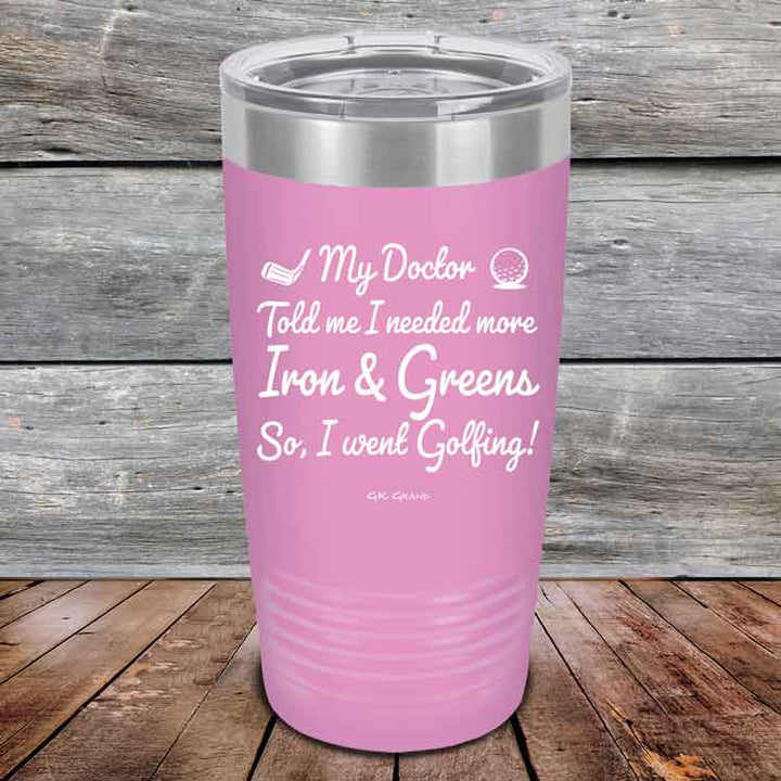 My Doctor Told Me I Needed More Iron & Greens - So I Went Golfing!  - Powder Coated Etched Tumbler