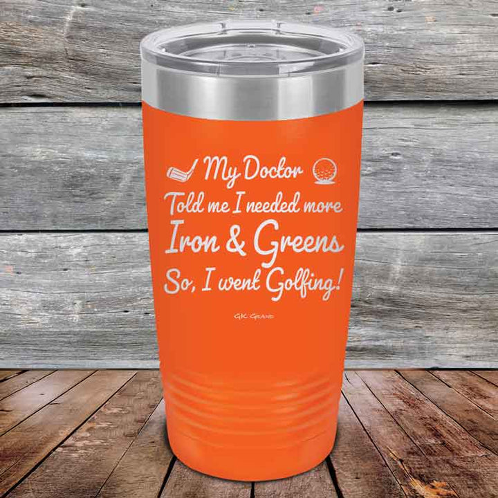 My Doctor Told Me I Needed More Iron & Greens - So I Went Golfing!  - Powder Coated Etched Tumbler