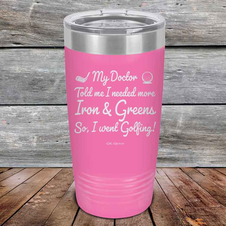 My Doctor Told Me I Needed More Iron & Greens - So I Went Golfing!  - Powder Coated Etched Tumbler