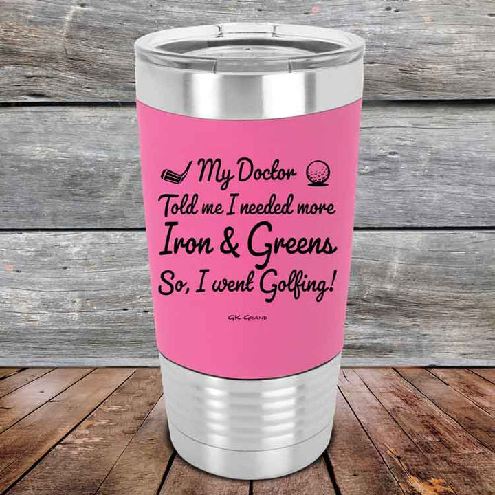 My Doctor Told Me I Needed More Iron & Greens So I Went Golfing -  Premium Silicone Wrapped Engraved Tumbler