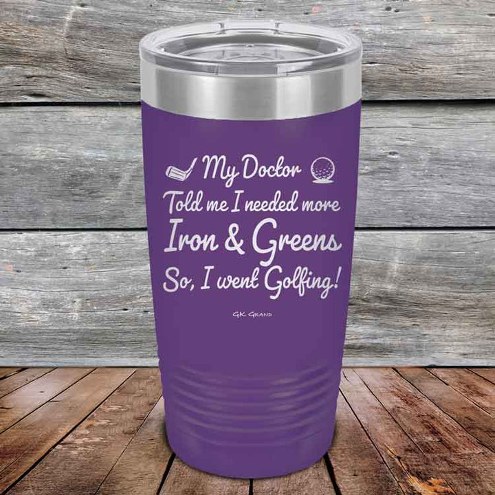 My Doctor Told Me I Needed More Iron & Greens - So I Went Golfing!  - Powder Coated Etched Tumbler